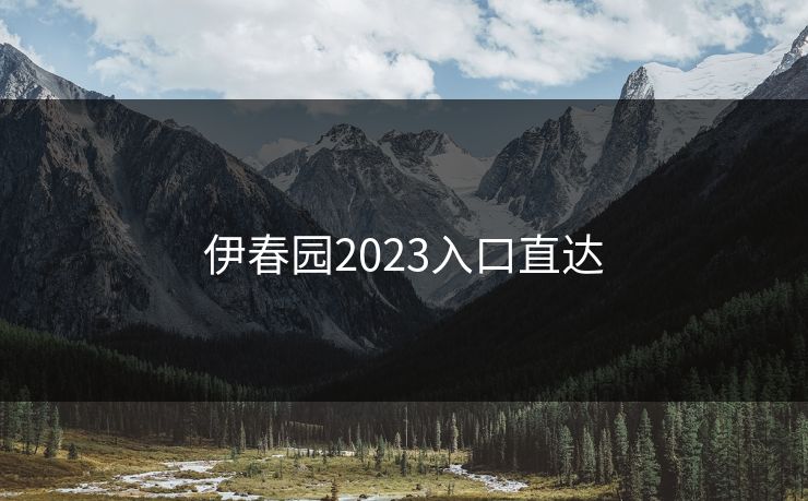 伊春园2023入口直达 伊春园2023入口直达